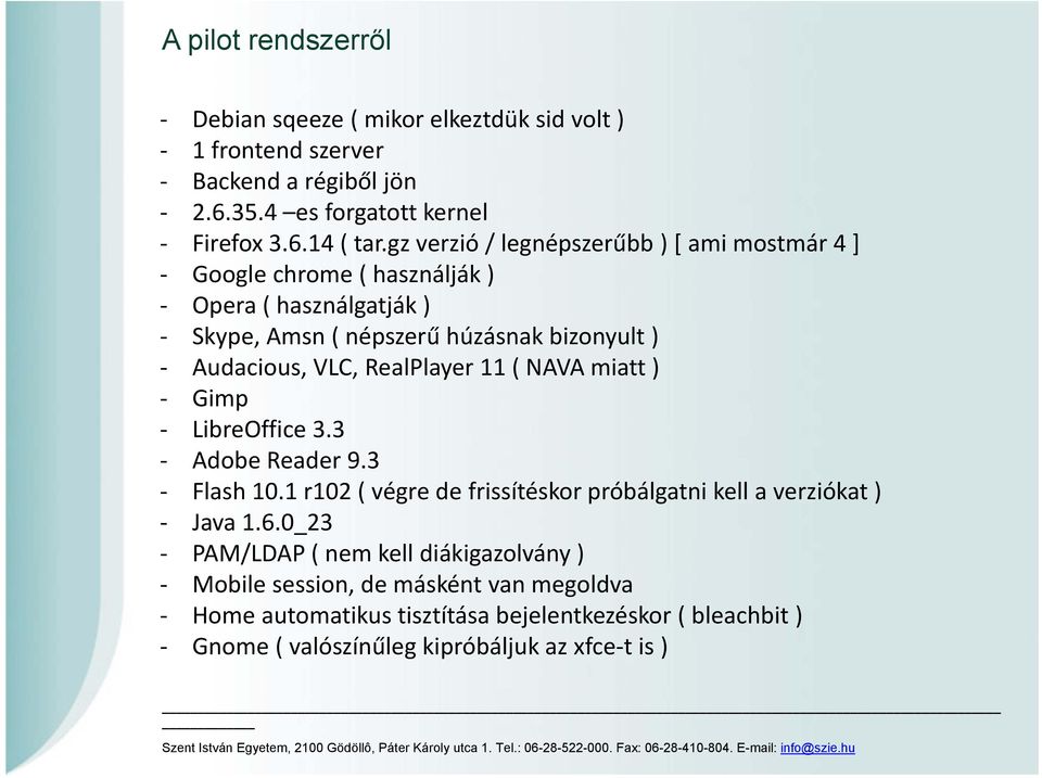 RealPlayer 11 ( NAVA miatt ) Gimp LibreOffice 3.3 Adobe Reader 9.3 Flash 10.1 r102 ( végre de frissítéskor próbálgatni kell a verziókat ) Java 1.6.