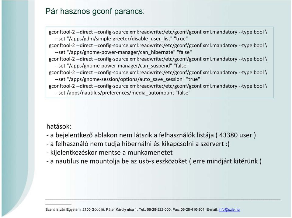 xml.mandatory type bool \ set "/apps/gnome power manager/can_suspend" "false" gconftool 2 direct config source xml:readwrite:/etc/gconf/gconf.xml.mandatory type bool \ set "/apps/gnome session/options/auto_save_session" "true" gconftool 2 direct config source xml:readwrite:/etc/gconf/gconf.