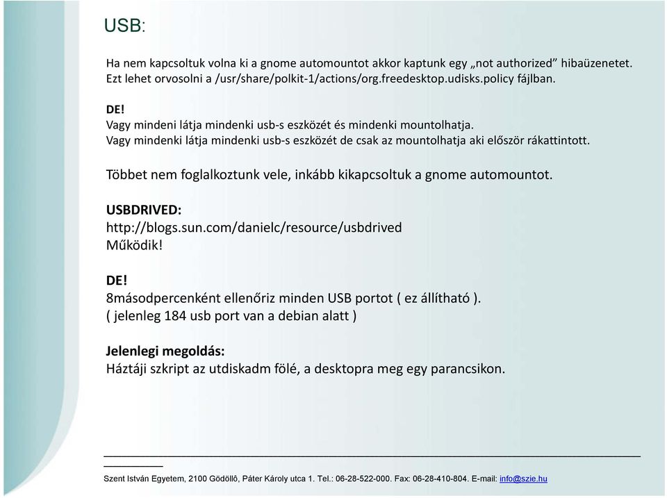 Vagy mindenki látja mindenki usb s eszközét de csak az mountolhatja aki először rákattintott. Többet nem foglalkoztunk vele, inkább kikapcsoltuk a gnome automountot.