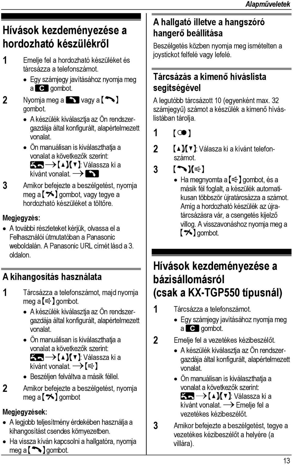 Ön manuálisan is kiválaszthatja a vonalat a következők szerint: / : Válassza ki a kívánt vonalat. 3 Amikor befejezte a beszélgetést, nyomja meg a gombot, vagy tegye a hordozható készüléket a töltőre.