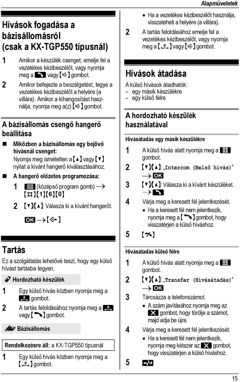 A bázisállomás csengő hangerő beállítása Miközben a bázisállomás egy bejövő hívásnál csenget: Nyomja meg ismételten a vagy nyilat a kívánt hangerő kiválasztásához.