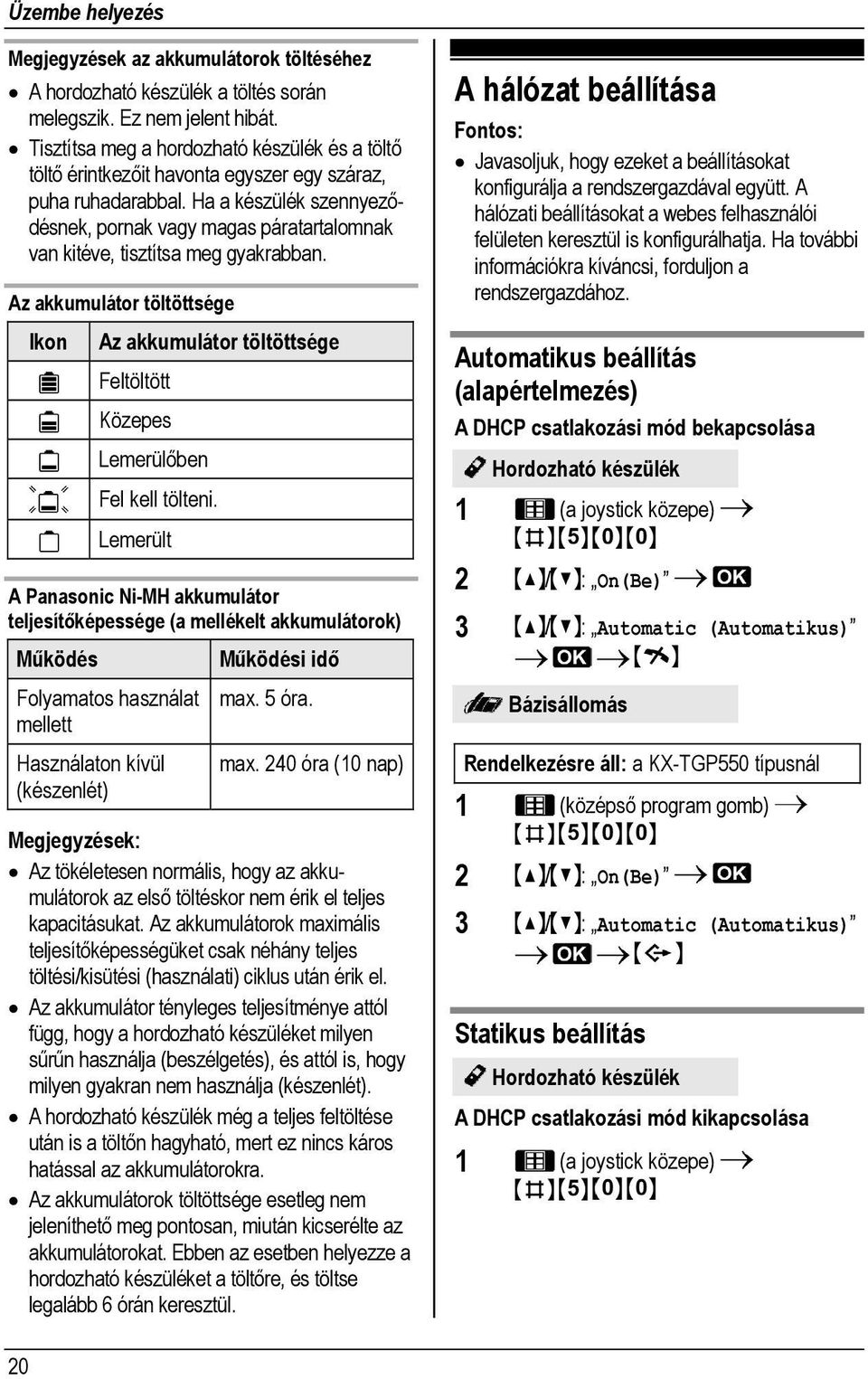 Ha a készülék szennyeződésnek, pornak vagy magas páratartalomnak van kitéve, tisztítsa meg gyakrabban.