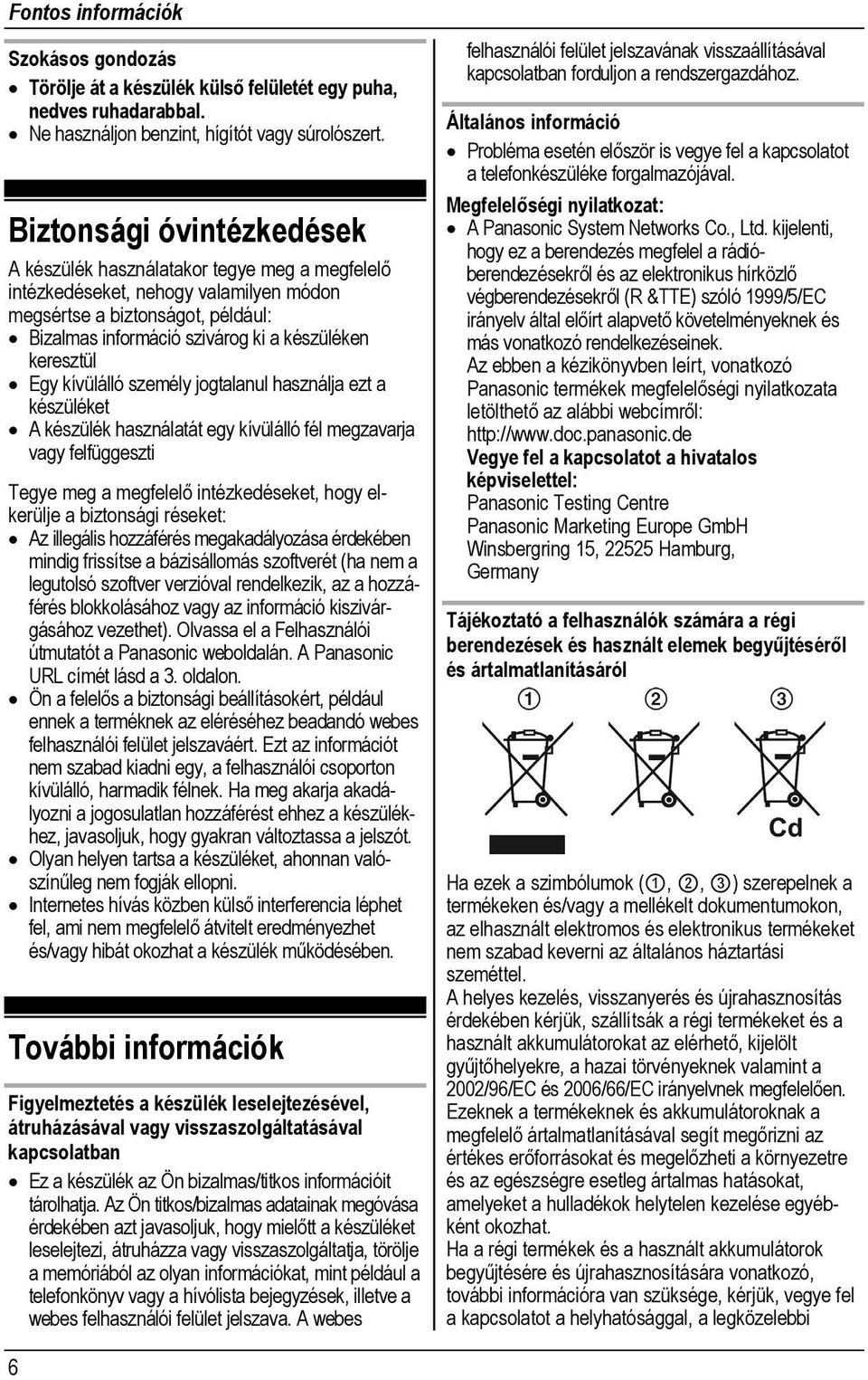 keresztül Egy kívülálló személy jogtalanul használja ezt a készüléket A készülék használatát egy kívülálló fél megzavarja vagy felfüggeszti Tegye meg a megfelelő intézkedéseket, hogy elkerülje a