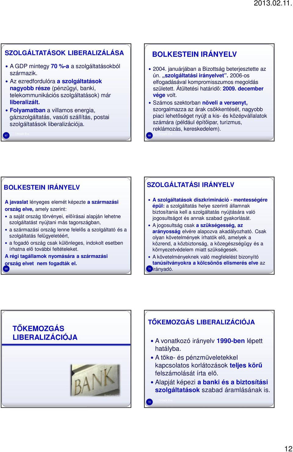 szolgáltatási irányelvet. 2006-os elfogadásával kompromisszumos megoldás született. Átültetési határidő: 2009. december vége volt.