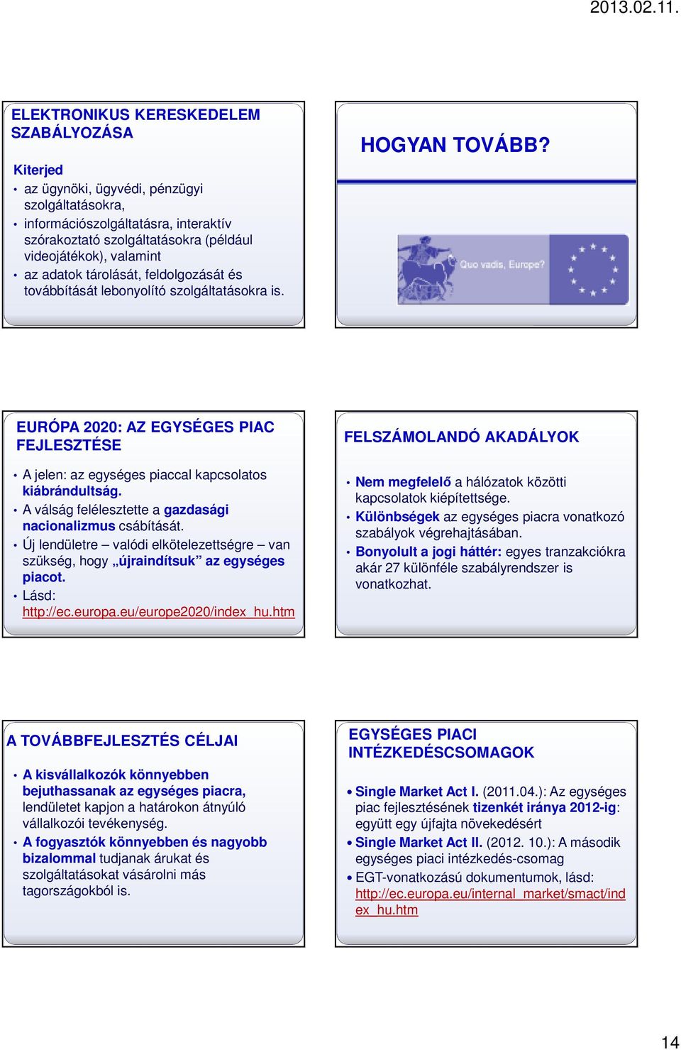 A válság felélesztette a gazdasági nacionalizmus csábítását. Új lendületre valódi elkötelezettségre van szükség, hogy újraindítsuk az egységes piacot. Lásd: http://ec.europa.eu/europe2020/index_hu.