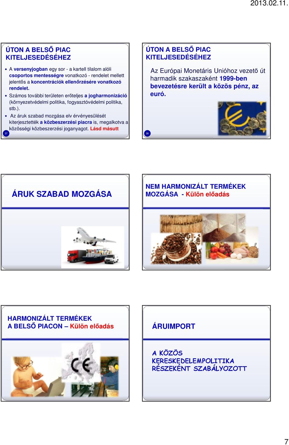 Az áruk szabad mozgása elv érvényesülését kiterjesztették a közbeszerzési piacra is, megalkotva a közösségi közbeszerzési joganyagot.