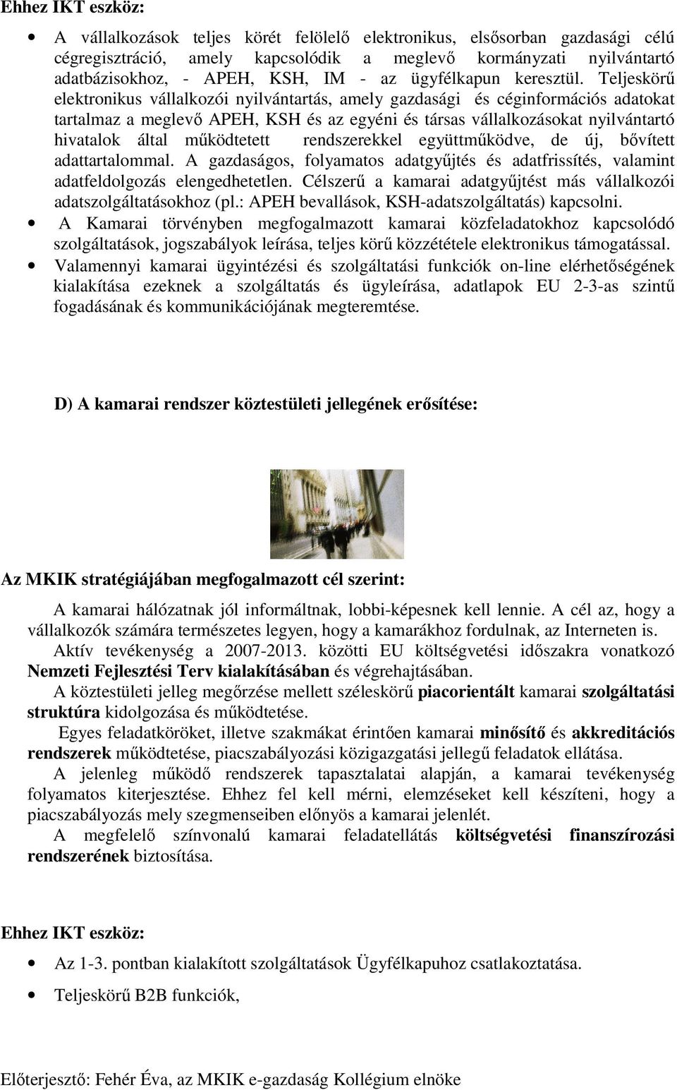 Teljeskörű elektronikus vállalkozói nyilvántartás, amely gazdasági és céginformációs adatokat tartalmaz a meglevő APEH, KSH és az egyéni és társas vállalkozásokat nyilvántartó hivatalok által