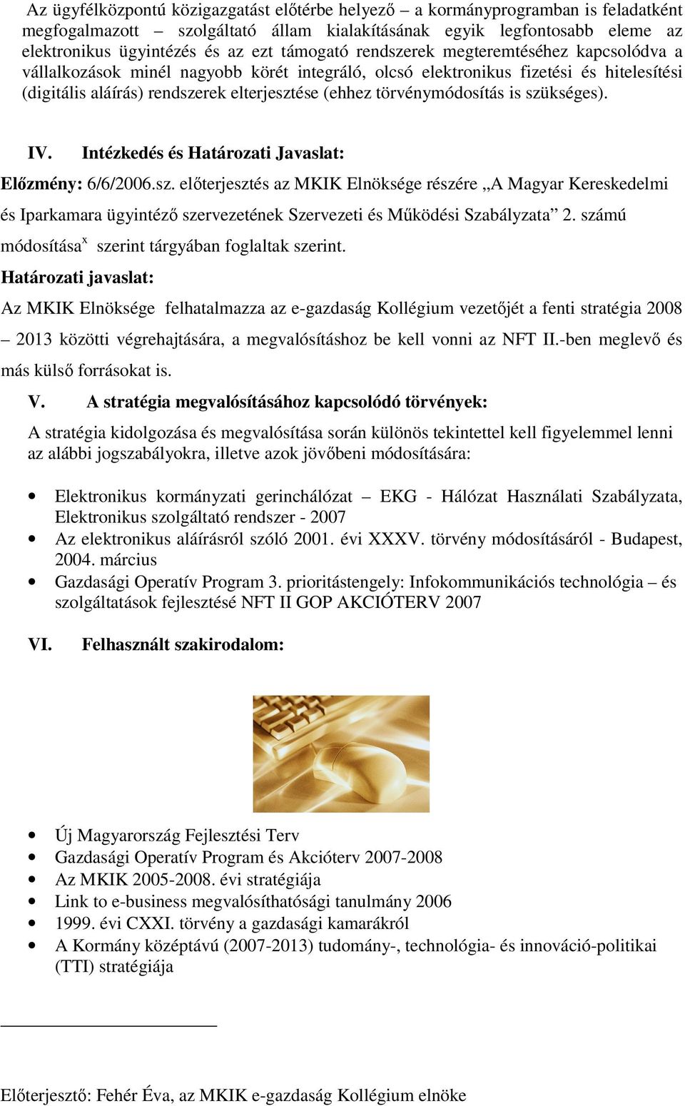 törvénymódosítás is szükséges). IV. Intézkedés és Határozati Javaslat: Előzmény: 6/6/2006.sz. előterjesztés az MKIK Elnöksége részére A Magyar Kereskedelmi és Iparkamara ügyintéző szervezetének Szervezeti és Működési Szabályzata 2.