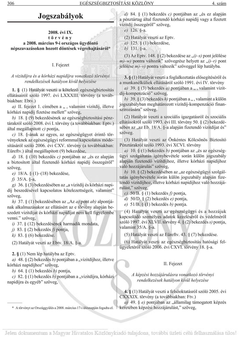 törvény (a továbbiakban: Ebtv.) a) II. fejezet 1. címében a, valamint vizitdíj, illetve kórházi napidíj fizetése mellett szöveg, b) 18. (9) bekezdésének az egészségbiztosítási pénztárakról szóló 2008.