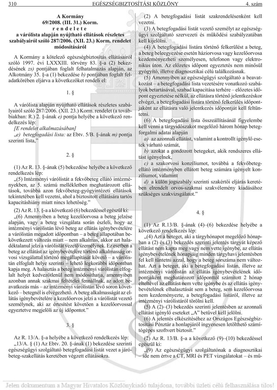 A várólista alapján nyújtható ellátások részletes szabályairól szóló 287/2006. (XII. 23.) Korm. rendelet (a továbbiakban: R.) 2.
