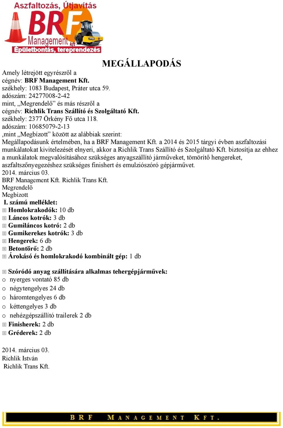 adószám: 10685079-2-13,mint Megbízott között az alábbiak szerint: Megállapodásunk értelmében, ha a BRF Management Kft.