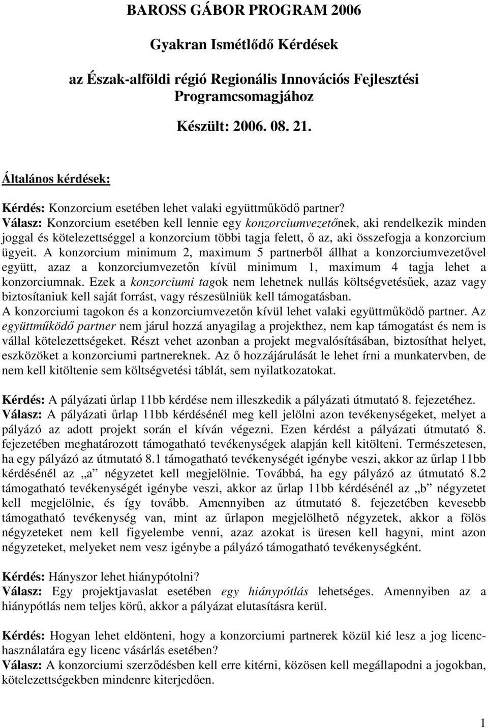 Válasz: Konzorcium esetében kell lennie egy konzorciumvezetınek, aki rendelkezik minden joggal és kötelezettséggel a konzorcium többi tagja felett, ı az, aki összefogja a konzorcium ügyeit.