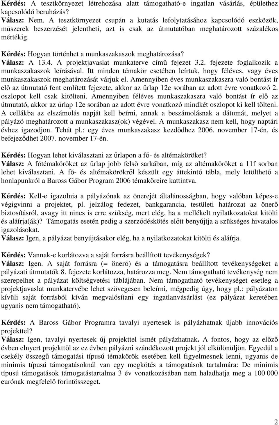 Kérdés: Hogyan történhet a munkaszakaszok meghatározása? Válasz: A 13.4. A projektjavaslat munkaterve címő fejezet 3.2. fejezete foglalkozik a munkaszakaszok leírásával.