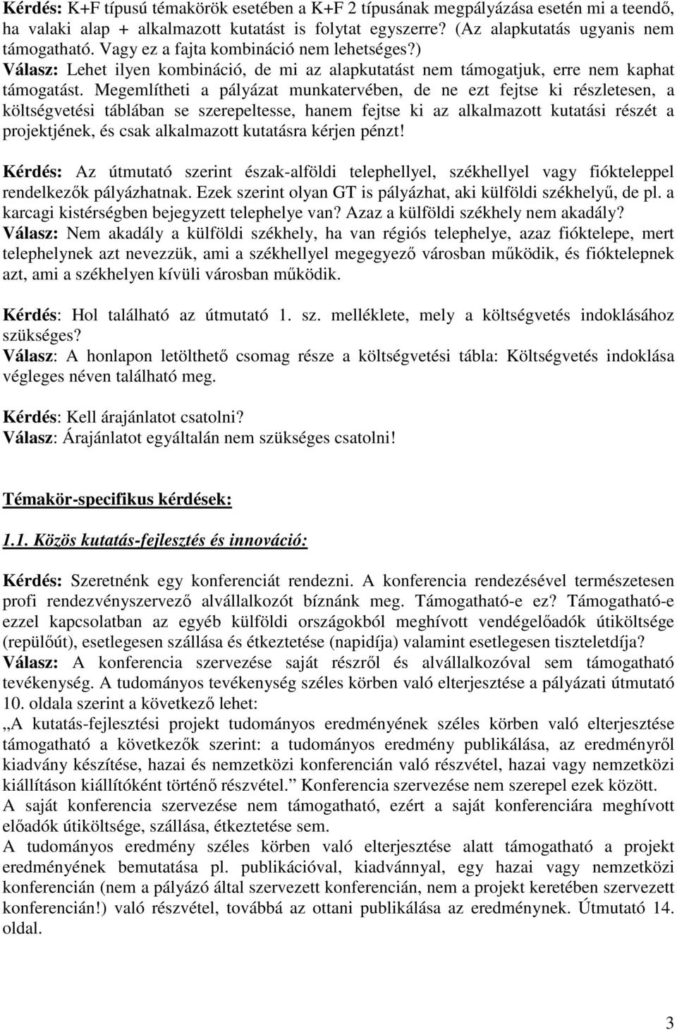 Megemlítheti a pályázat munkatervében, de ne ezt fejtse ki részletesen, a költségvetési táblában se szerepeltesse, hanem fejtse ki az alkalmazott kutatási részét a projektjének, és csak alkalmazott