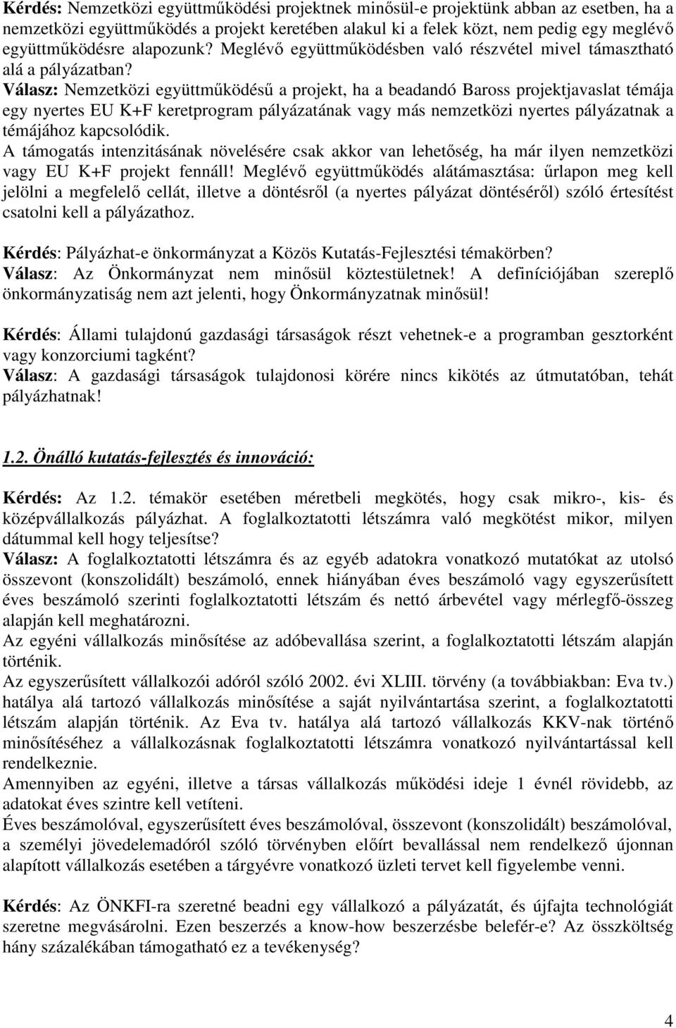 Válasz: Nemzetközi együttmőködéső a projekt, ha a beadandó Baross projektjavaslat témája egy nyertes EU K+F keretprogram pályázatának vagy más nemzetközi nyertes pályázatnak a témájához kapcsolódik.