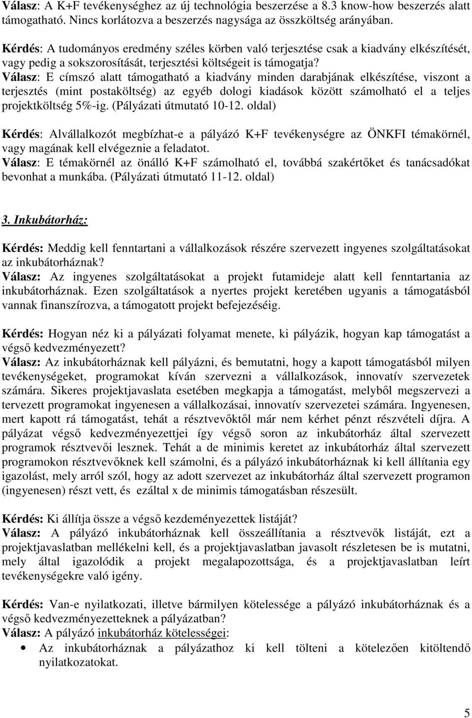 Válasz: E címszó alatt támogatható a kiadvány minden darabjának elkészítése, viszont a terjesztés (mint postaköltség) az egyéb dologi kiadások között számolható el a teljes projektköltség 5%-ig.