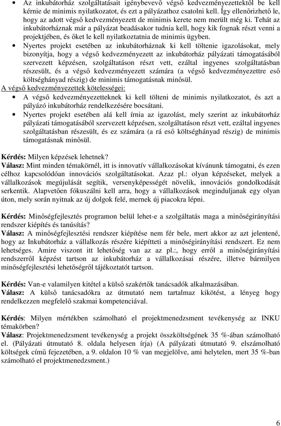 Tehát az inkubátorháznak már a pályázat beadásakor tudnia kell, hogy kik fognak részt venni a projektjében, és ıket le kell nyilatkoztatnia de minimis ügyben.