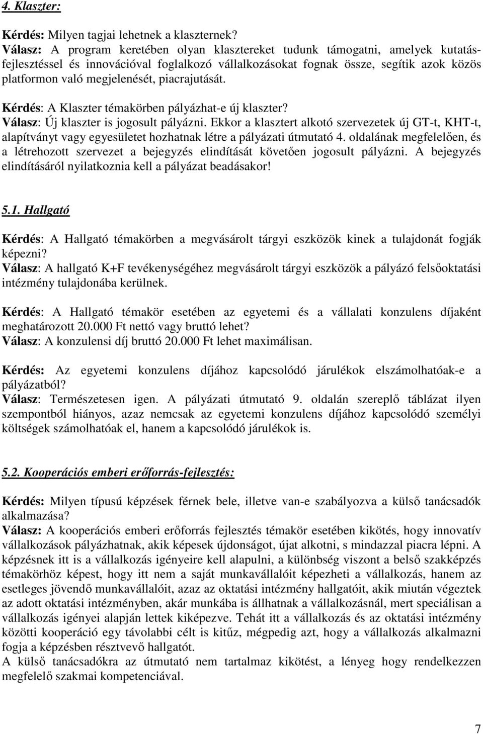 piacrajutását. Kérdés: A Klaszter témakörben pályázhat-e új klaszter? Válasz: Új klaszter is jogosult pályázni.