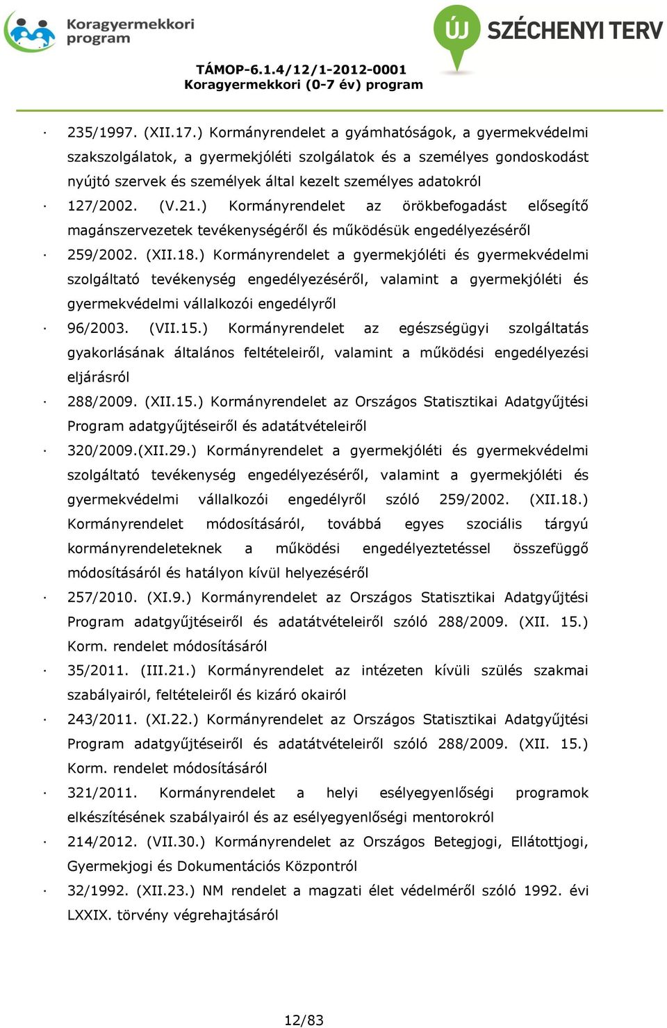 21.) Kormányrendelet az örökbefogadást elősegítő magánszervezetek tevékenységéről és működésük engedélyezéséről 259/2002. (XII.18.