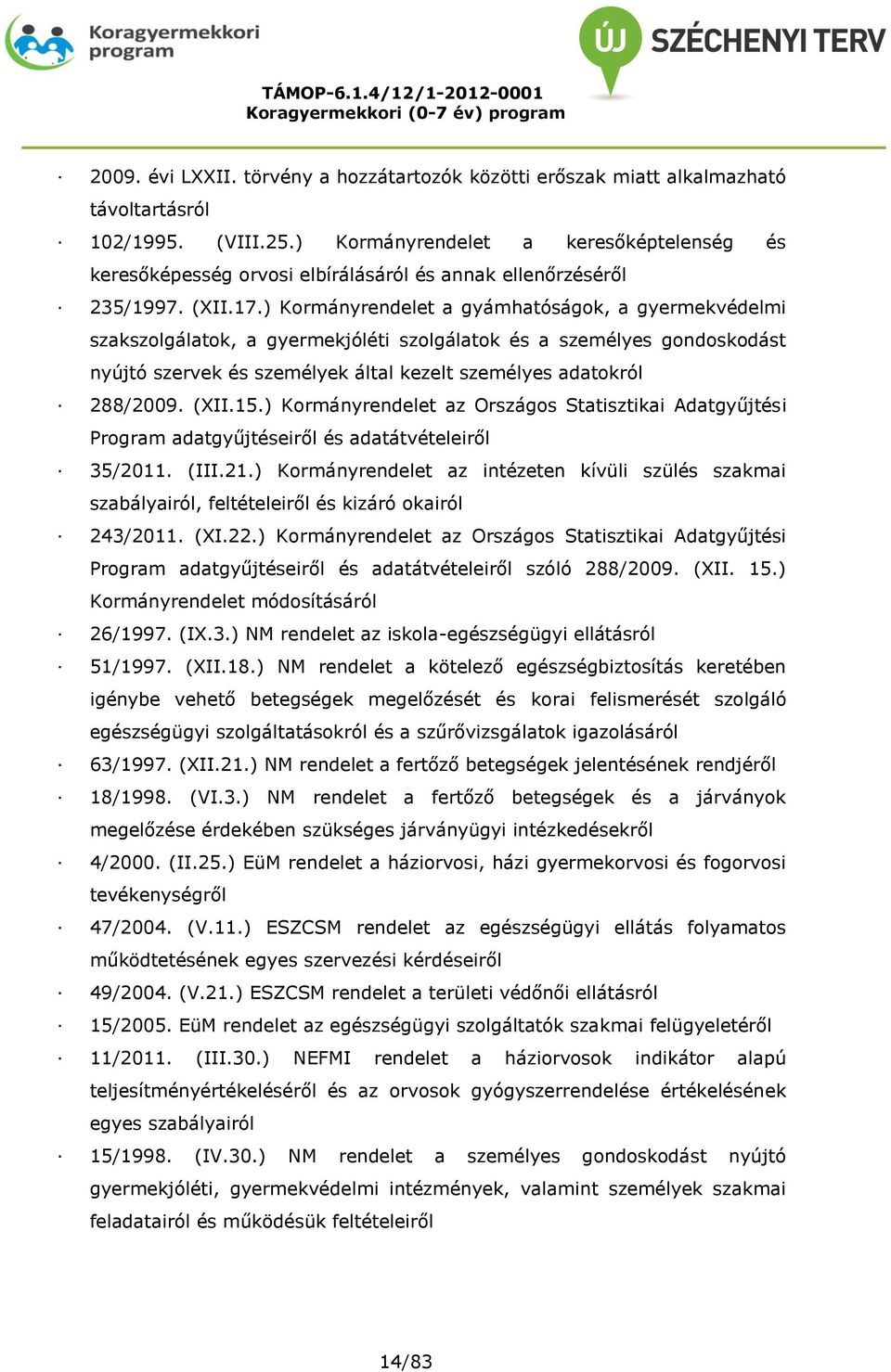 ) Kormányrendelet a gyámhatóságok, a gyermekvédelmi szakszolgálatok, a gyermekjóléti szolgálatok és a személyes gondoskodást nyújtó szervek és személyek által kezelt személyes adatokról 288/2009.