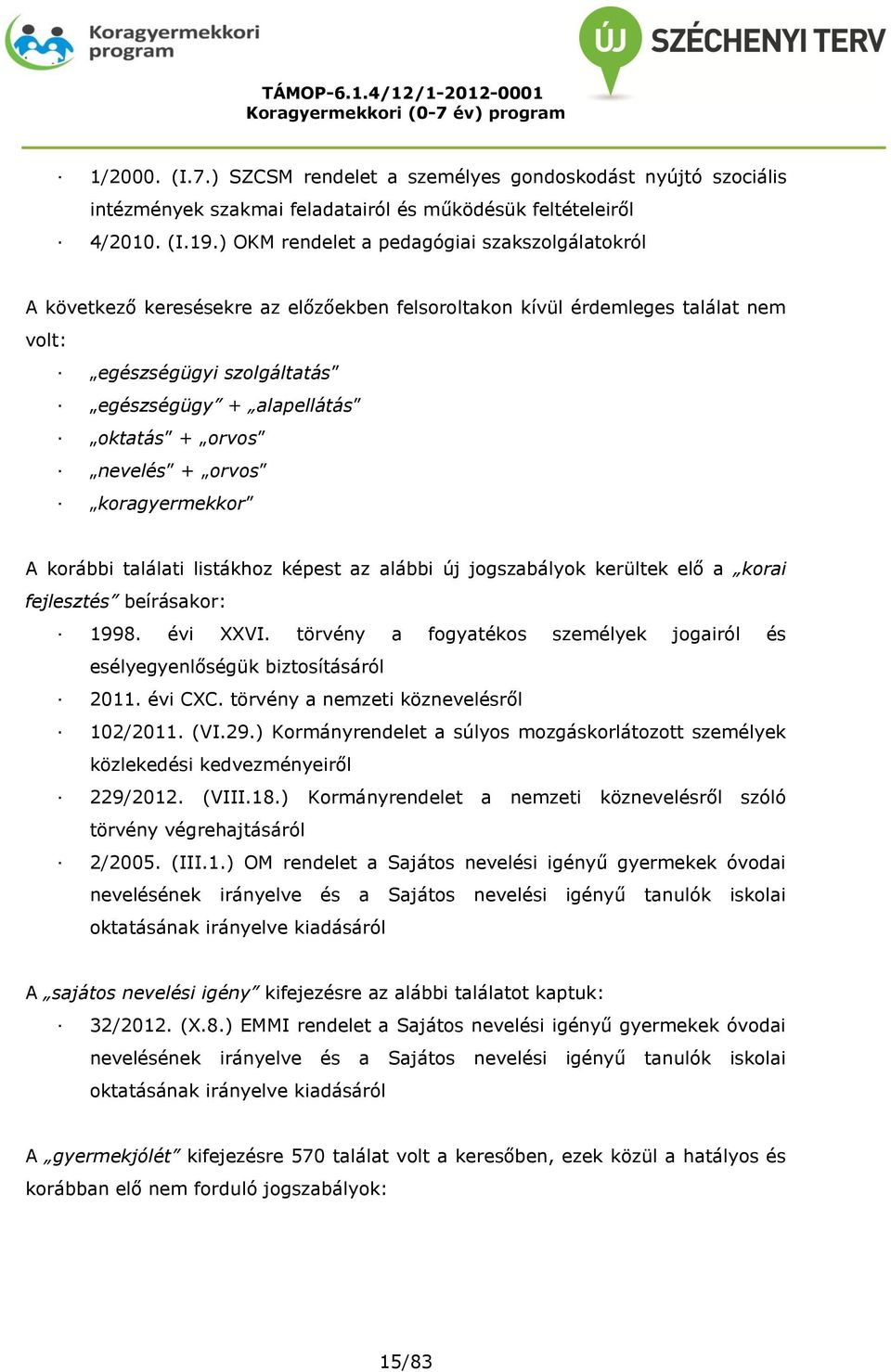 orvos nevelés + orvos koragyermekkor A korábbi találati listákhoz képest az alábbi új jogszabályok kerültek elő a korai fejlesztés beírásakor: 1998. évi XXVI.