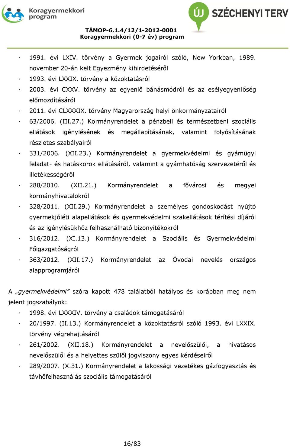 ) Kormányrendelet a pénzbeli és természetbeni szociális ellátások igénylésének és megállapításának, valamint folyósításának részletes szabályairól 331/2006. (XII.23.