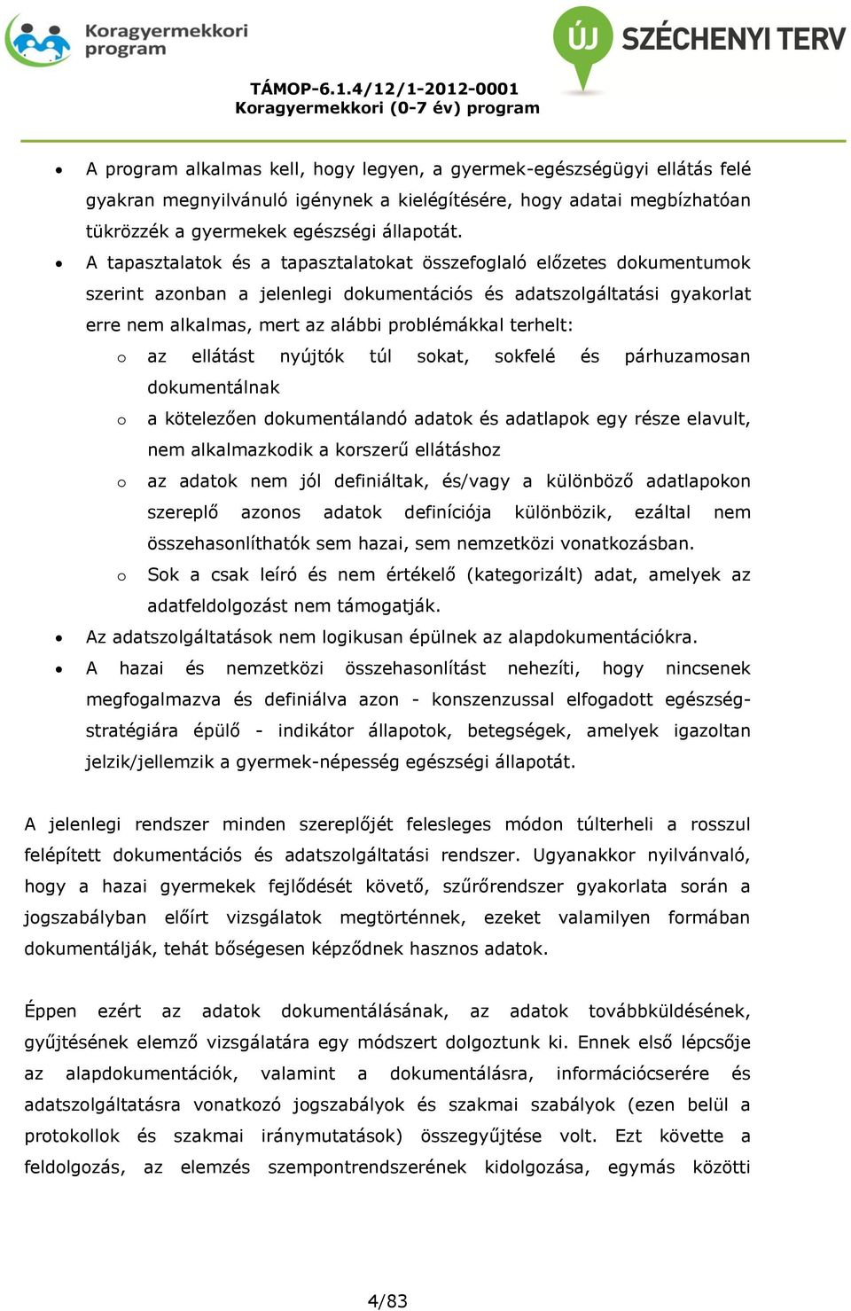 terhelt: o az ellátást nyújtók túl sokat, sokfelé és párhuzamosan dokumentálnak o a kötelezően dokumentálandó adatok és adatlapok egy része elavult, nem alkalmazkodik a korszerű ellátáshoz o az