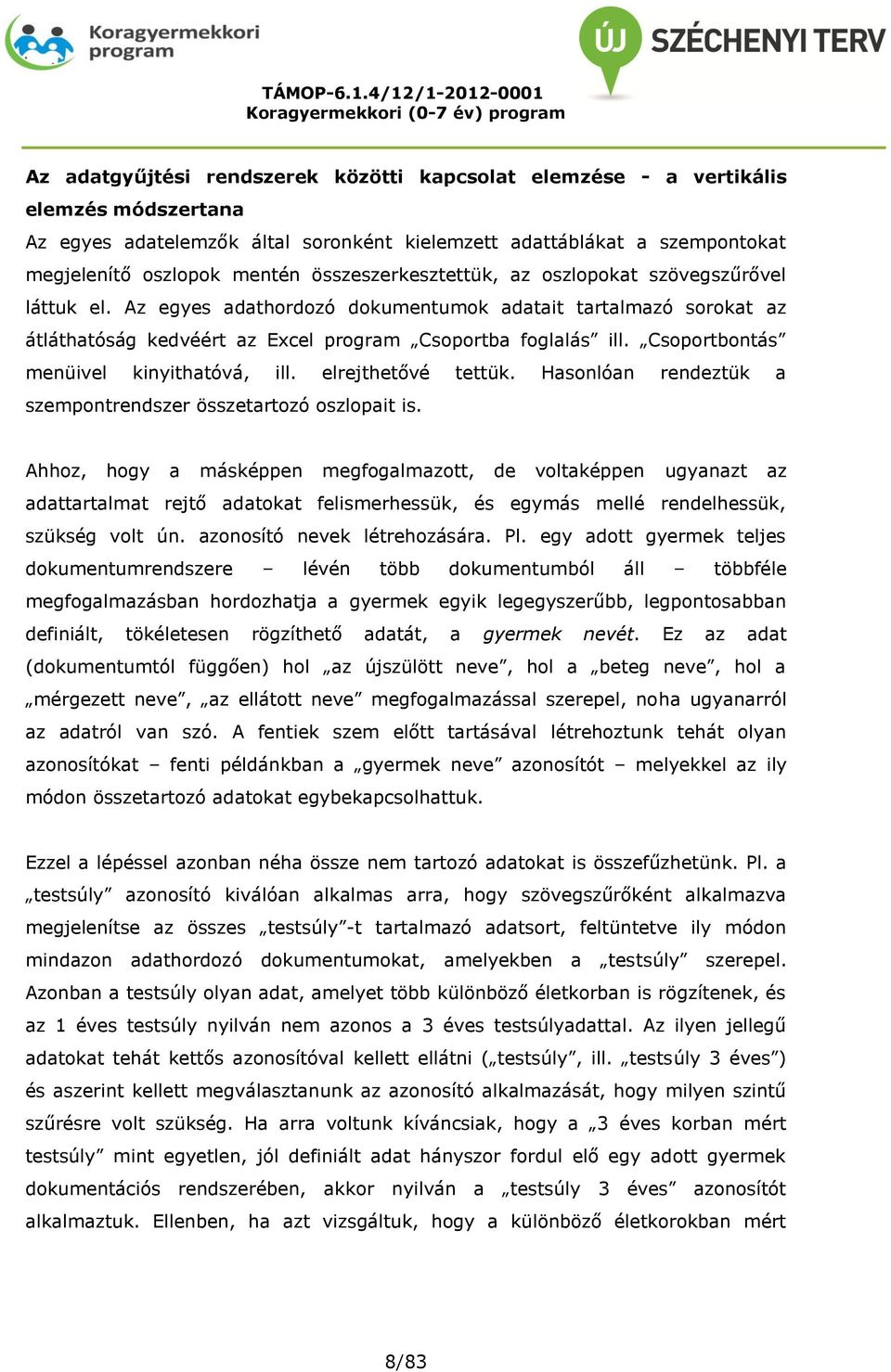 Csoportbontás menüivel kinyithatóvá, ill. elrejthetővé tettük. Hasonlóan rendeztük a szempontrendszer összetartozó oszlopait is.