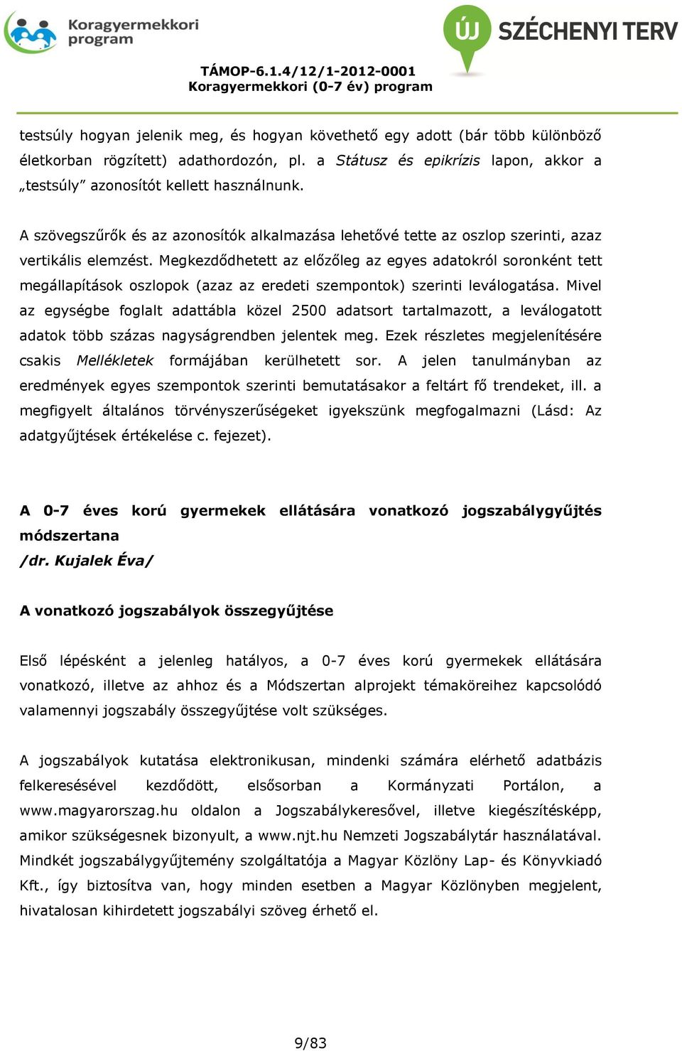 Megkezdődhetett az előzőleg az egyes adatokról soronként tett megállapítások oszlopok (azaz az eredeti szempontok) szerinti leválogatása.