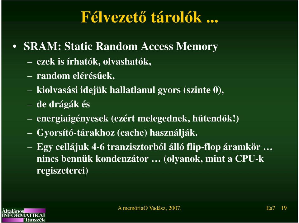 idejük hallatlanul gyors (szinte 0), de drágák és energiaigényesek (ezért melegednek, hűtendők!