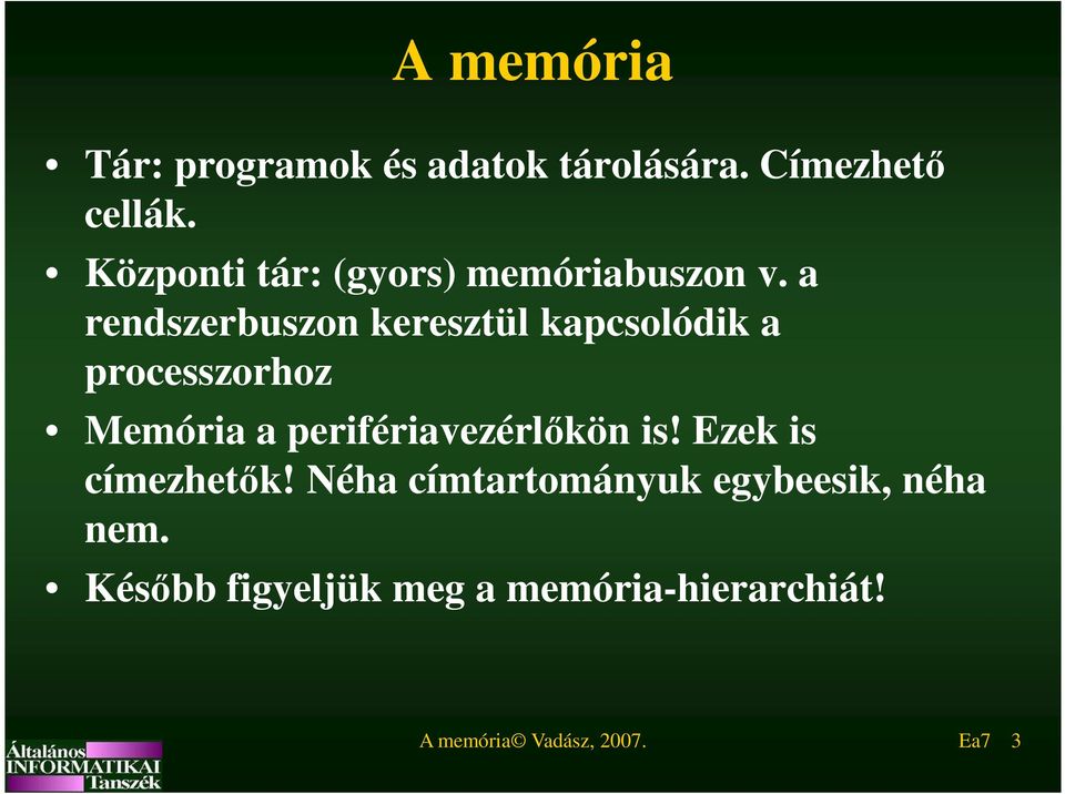 a rendszerbuszon keresztül kapcsolódik a processzorhoz Memória a