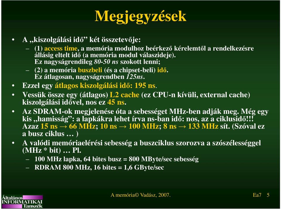 Vessük össze egy (átlagos) L2 cache (ez CPU-n kívüli, external cache) kiszolgálási idővel, nos ez 45 ns. Az SDRAM-ok megjelenése óta a sebességet MHz-ben adják meg.