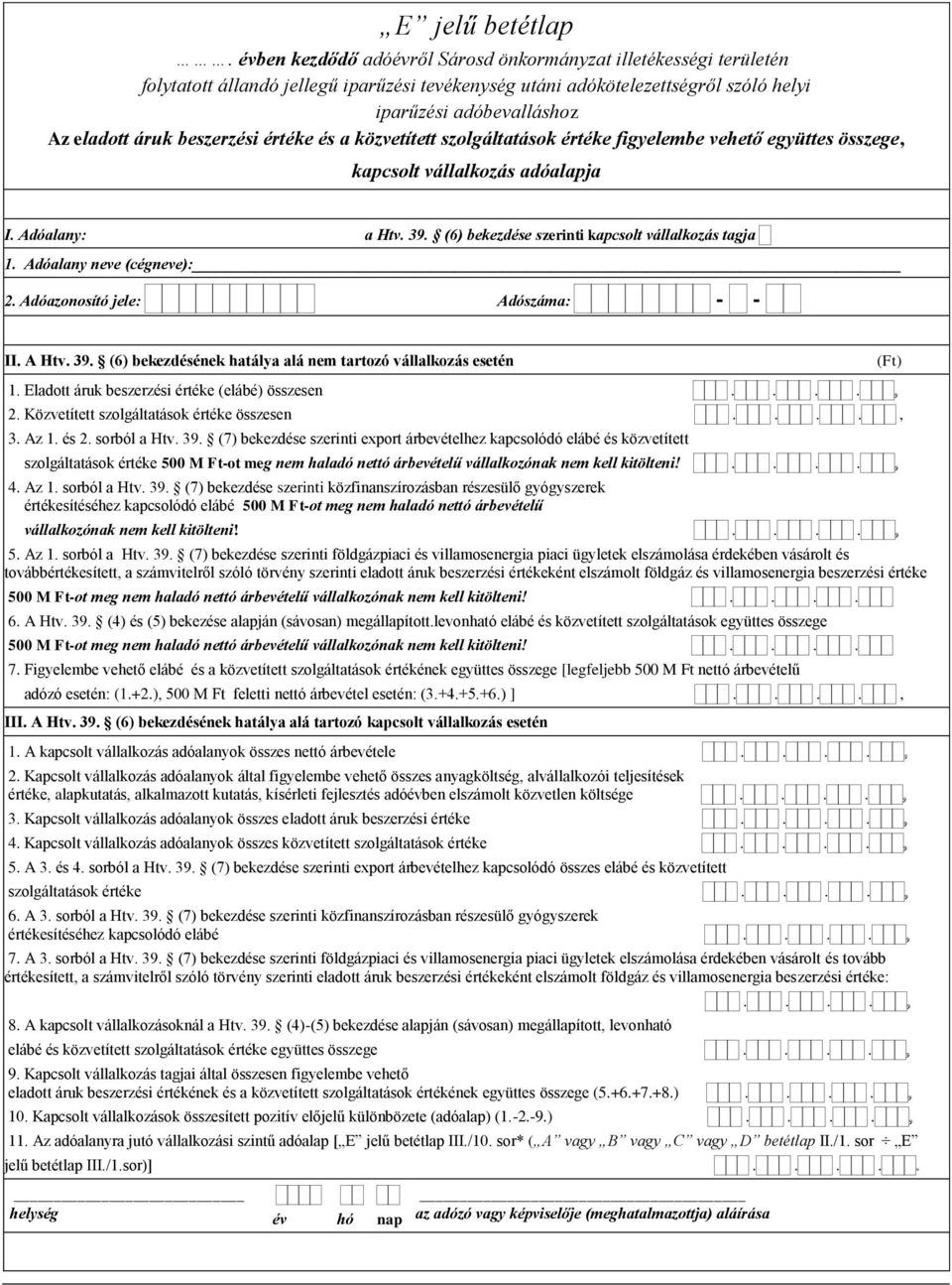 adóalapja : a Htv. 39. (6) bekezdése szerinti kapcsolt vállalkozás tagja 1. Adóalany neve (cégneve): 2. Adóazonosító jele: Adószáma: II. A Htv. 39. (6) bekezdésének hatálya alá nem tartozó vállalkozás esetén 1.