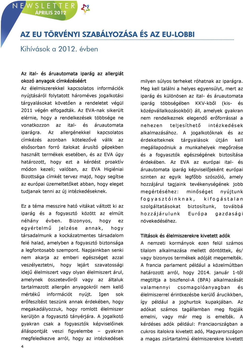 rendeletet végül 2011 végén elfogadták. Az EVA-nak sikerült elérnie, hogy a rendelkezések többsége ne vonatkozzon az ital- és áruautomata iparágra.