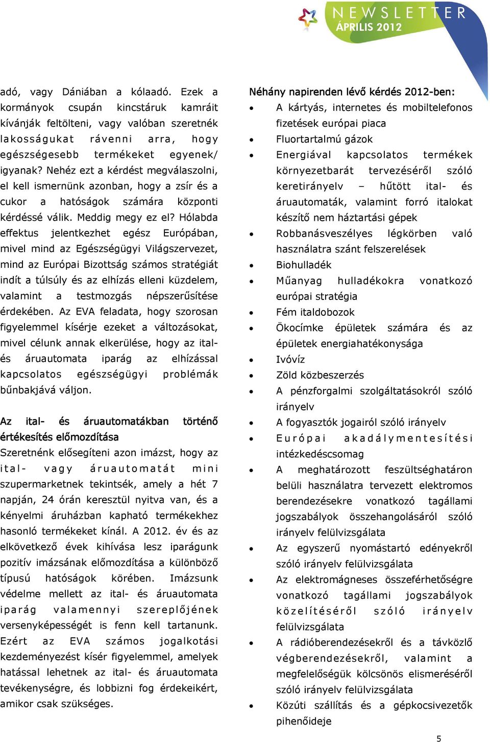 Hólabda effektus jelentkezhet egész Európában, mivel mind az Egészségügyi Világszervezet, mind az Európai Bizottság számos stratégiát indít a túlsúly és az elhízás elleni küzdelem, valamint a