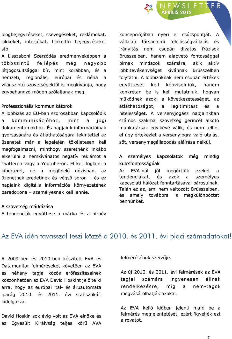 hogy egybehangzó módon szólaljanak meg. Professzionális kommunikátorok A lobbizás az EU-ban szorosabban kapcsolódik a kommunikációhoz, mint a jogi dokumentumokhoz.