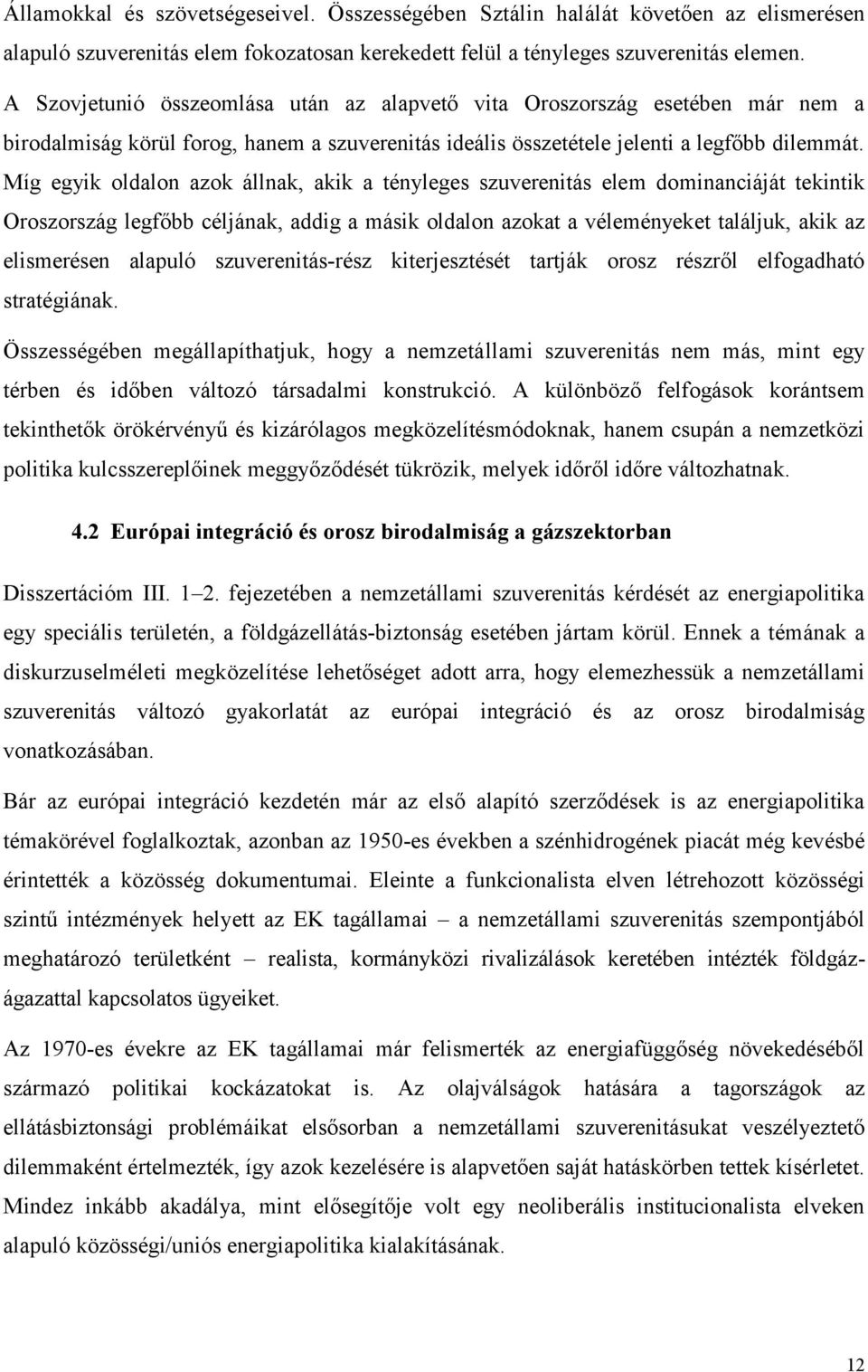 Míg egyik oldalon azok állnak, akik a tényleges szuverenitás elem dominanciáját tekintik Oroszország legfőbb céljának, addig a másik oldalon azokat a véleményeket találjuk, akik az elismerésen