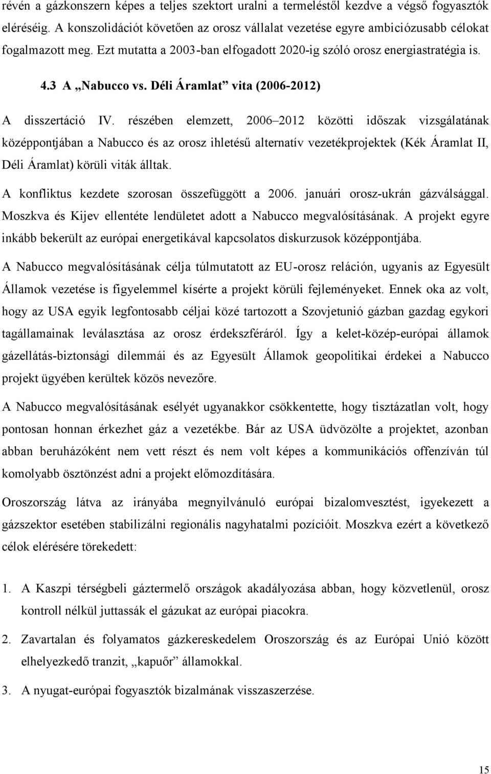 részében elemzett, 2006 2012 közötti időszak vizsgálatának középpontjában a Nabucco és az orosz ihletésű alternatív vezetékprojektek (Kék Áramlat II, Déli Áramlat) körüli viták álltak.