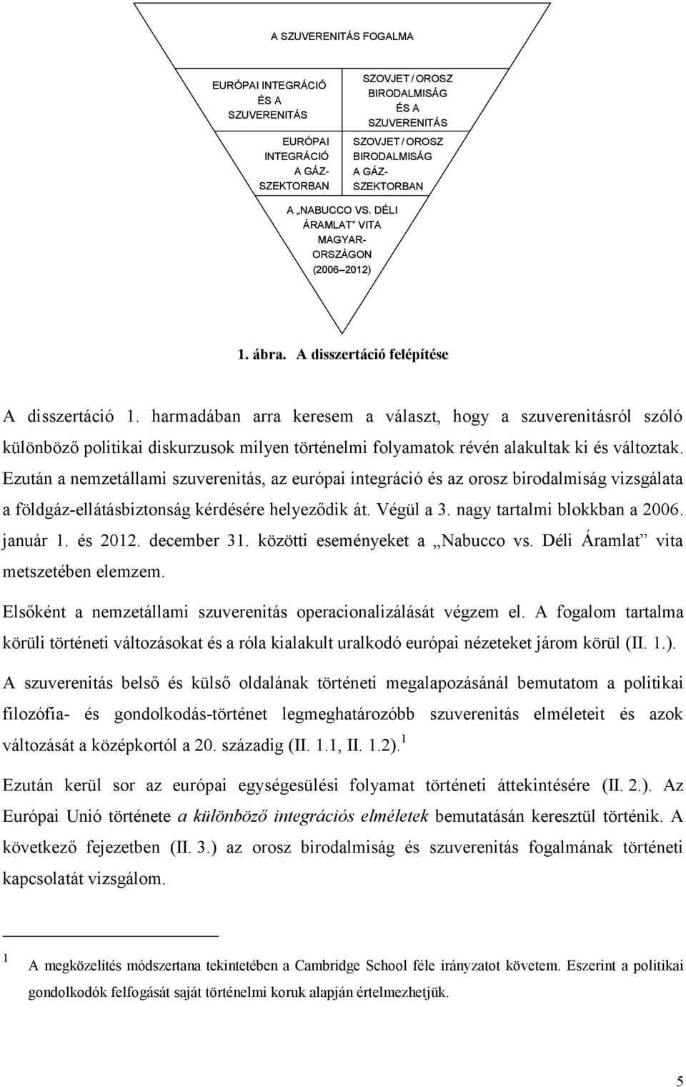 harmadában arra keresem a választ, hogy a szuverenitásról szóló különböző politikai diskurzusok milyen történelmi folyamatok révén alakultak ki és változtak.