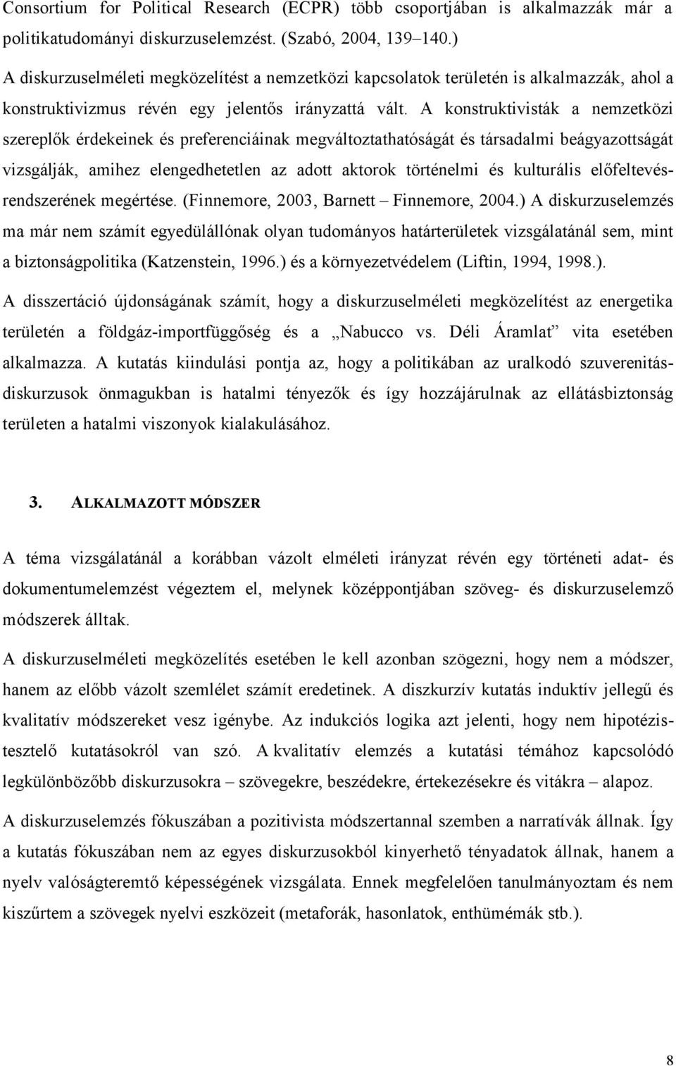 A konstruktivisták a nemzetközi szereplők érdekeinek és preferenciáinak megváltoztathatóságát és társadalmi beágyazottságát vizsgálják, amihez elengedhetetlen az adott aktorok történelmi és