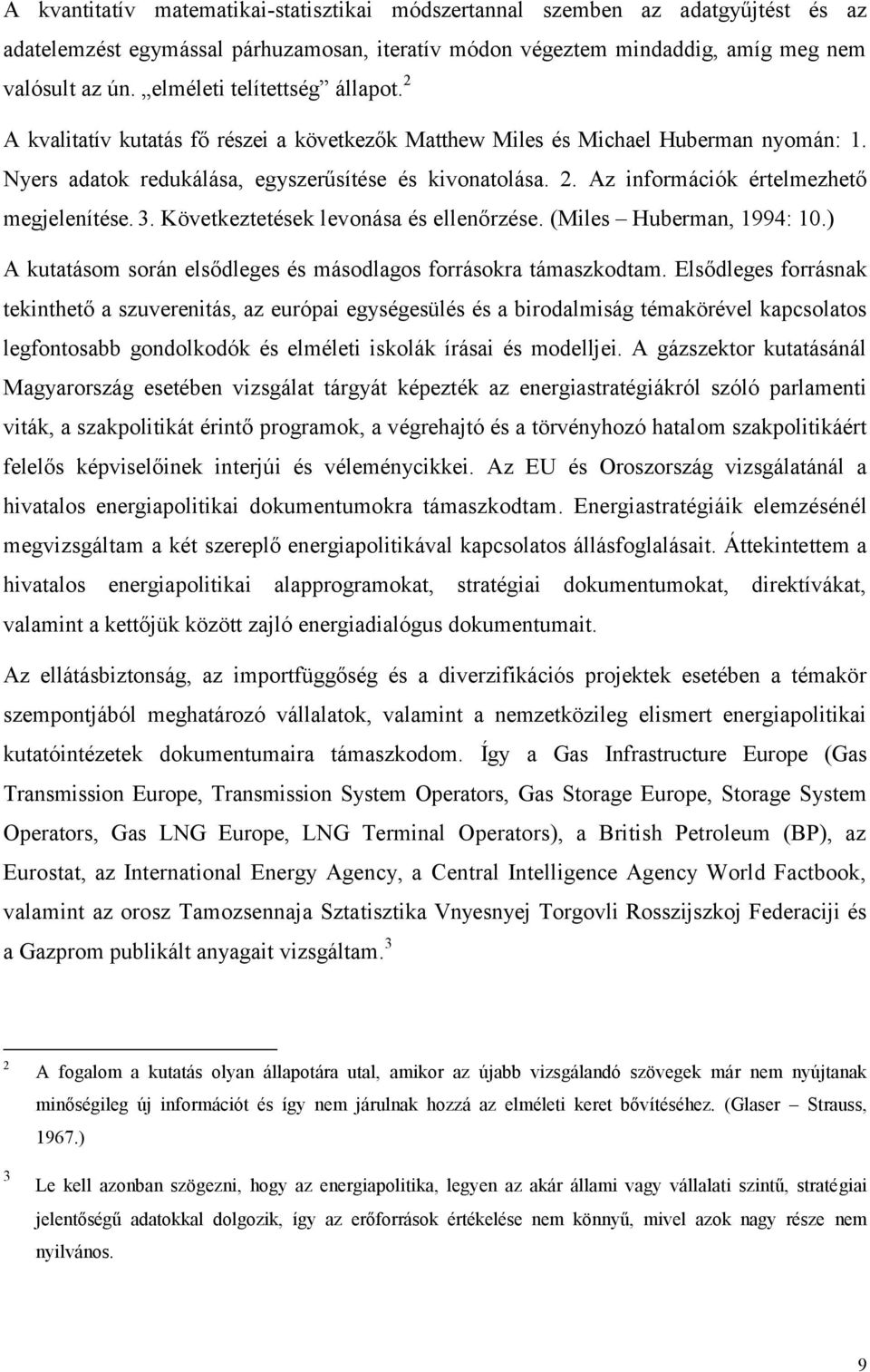 3. Következtetések levonása és ellenőrzése. (Miles Huberman, 1994: 10.) A kutatásom során elsődleges és másodlagos forrásokra támaszkodtam.