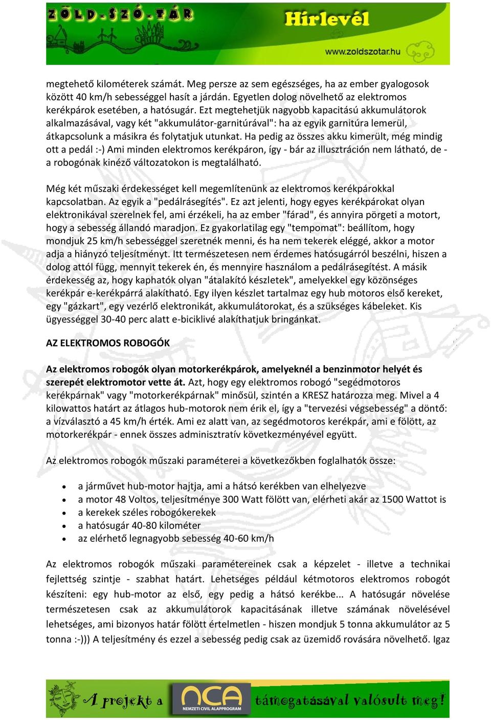 Ha pedig az összes akku kimerült, még mindig ott a pedál :-) Ami minden elektromos kerékpáron, így - bár az illusztráción nem látható, de - a robogónak kinéző változatokon is megtalálható.