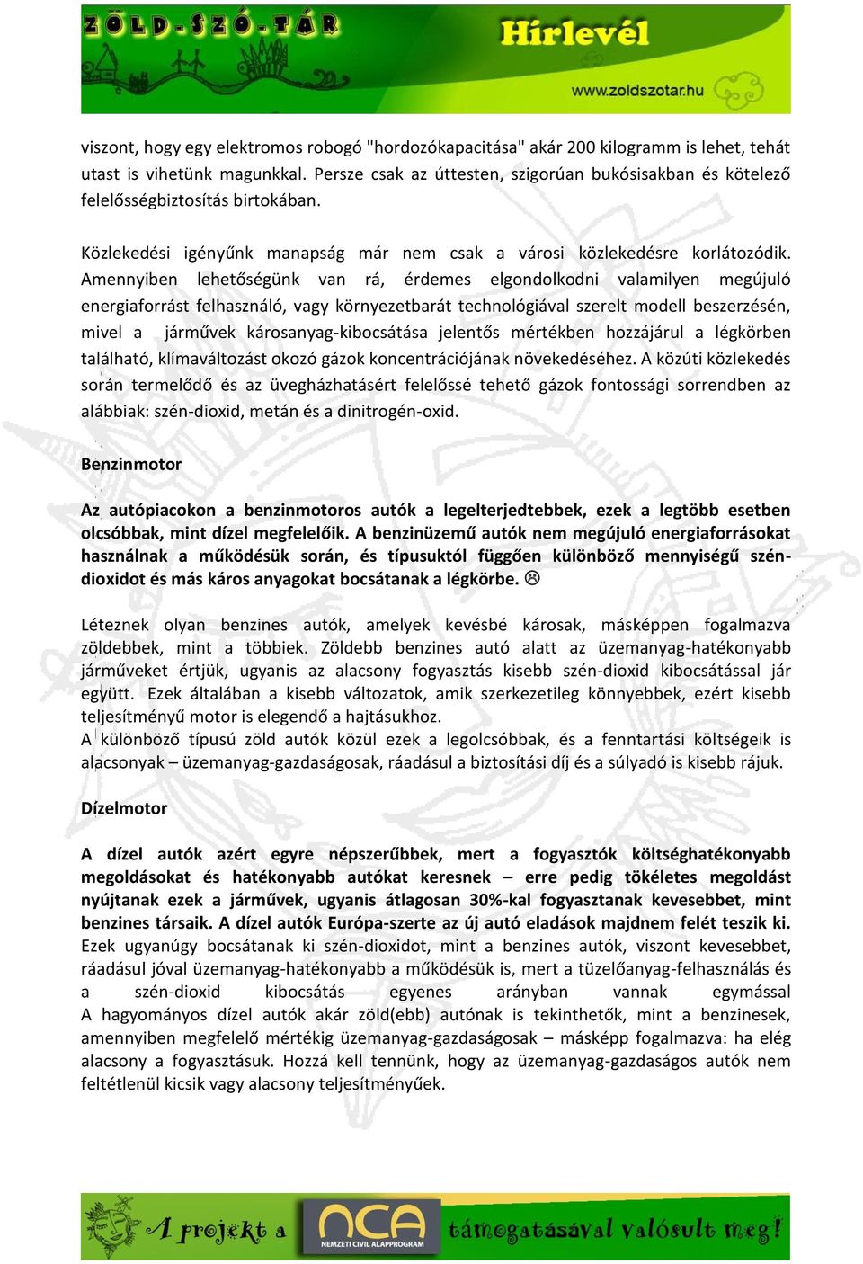 Amennyiben lehetőségünk van rá, érdemes elgondolkodni valamilyen megújuló energiaforrást felhasználó, vagy környezetbarát technológiával szerelt modell beszerzésén, mivel a járművek