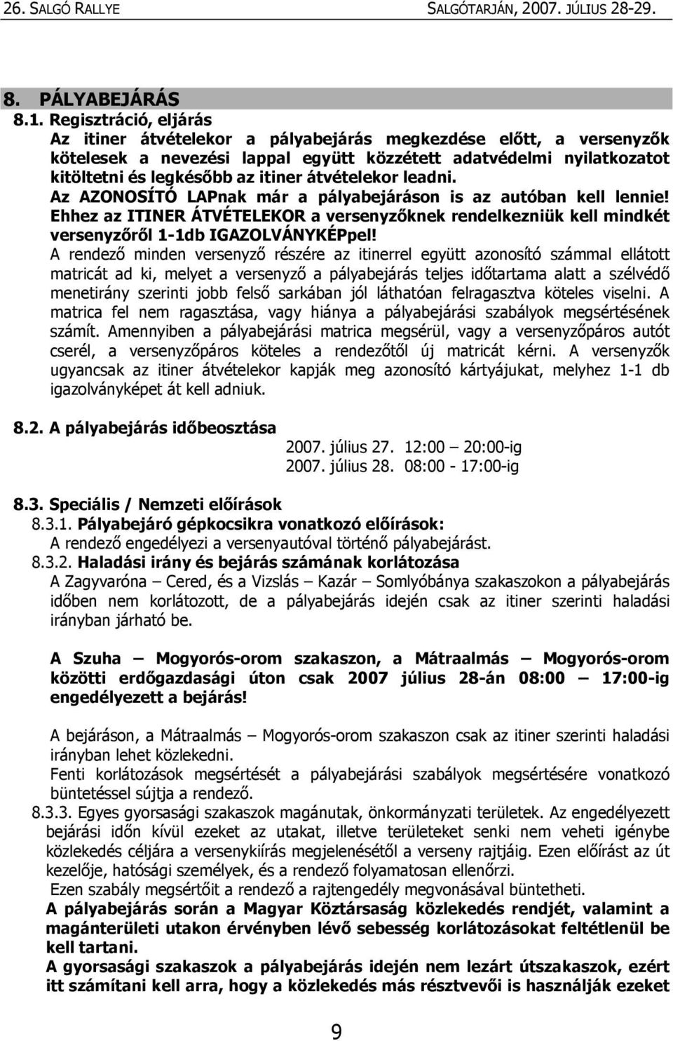 átvételekor leadni. Az AZONOSÍTÓ LAPnak már a pályabejáráson is az autóban kell lennie! Ehhez az ITINER ÁTVÉTELEKOR a versenyzőknek rendelkezniük kell mindkét versenyzőről 1-1db IGAZOLVÁNYKÉPpel!