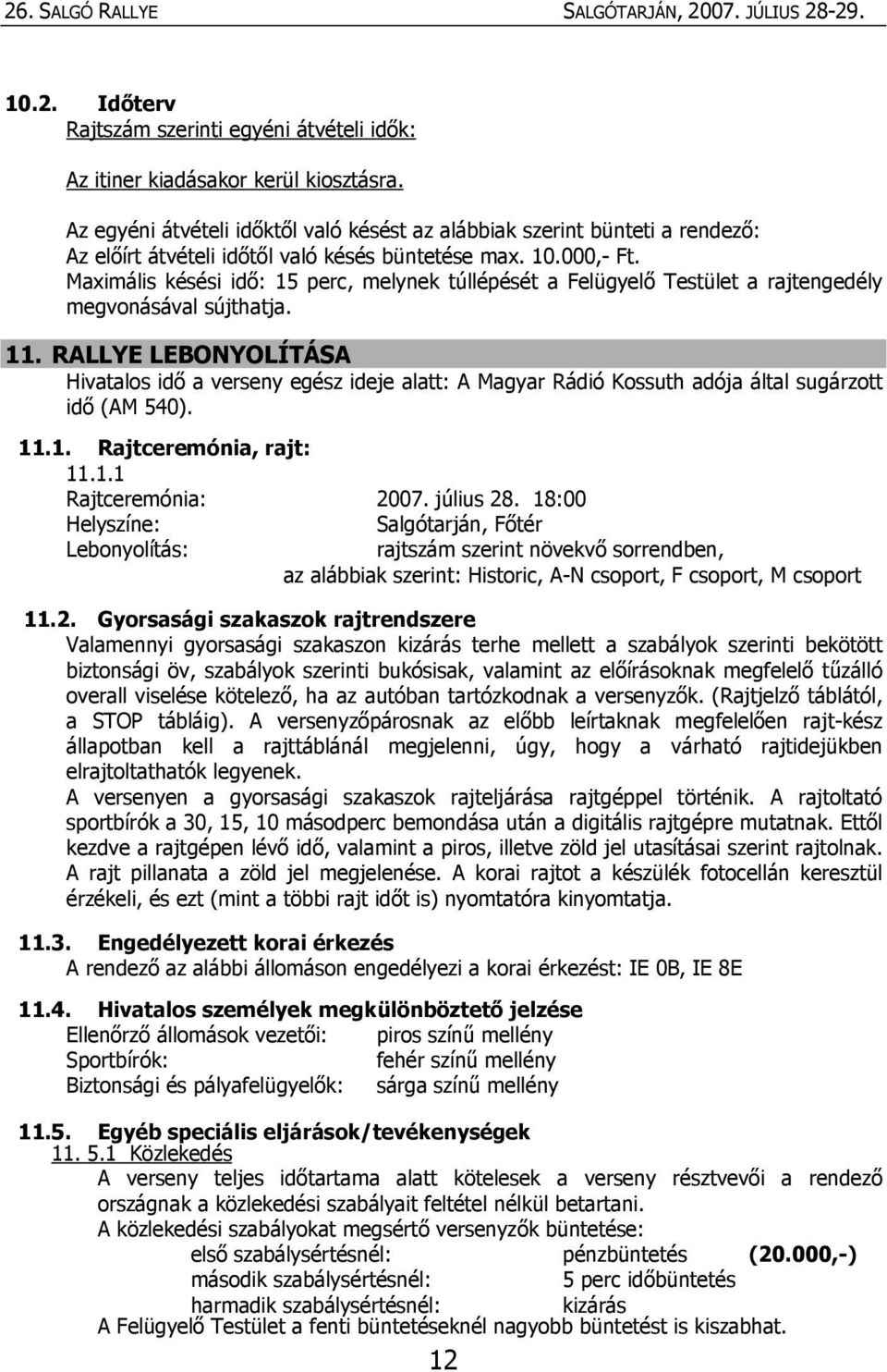 Maximális késési idő: 15 perc, melynek túllépését a Felügyelő Testület a rajtengedély megvonásával sújthatja. 11.