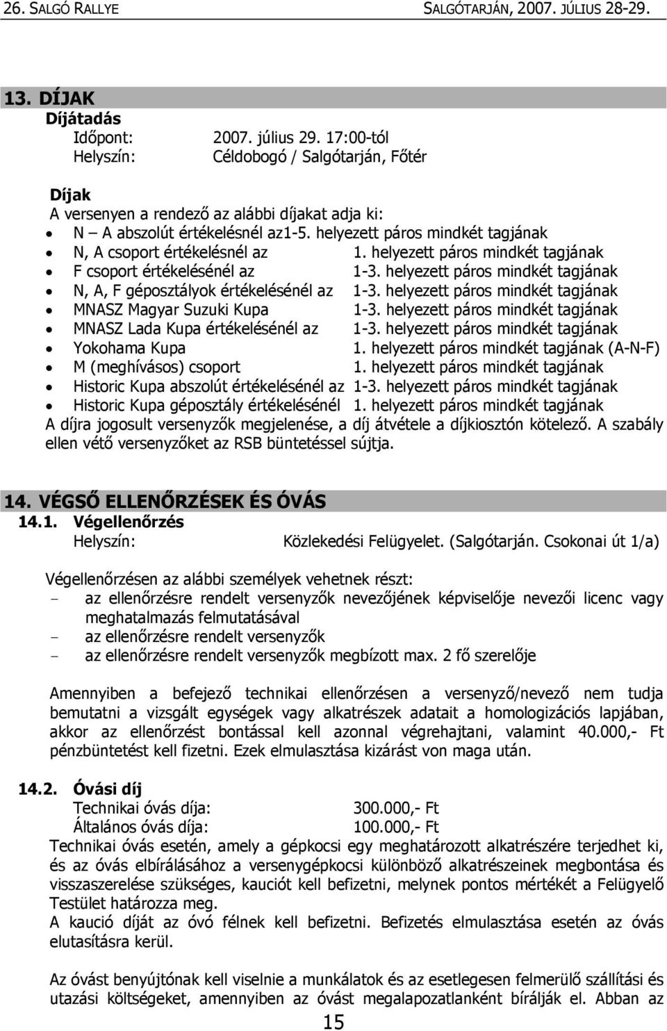 helyezett páros mindkét tagjának N, A, F géposztályok értékelésénél az 1-3. helyezett páros mindkét tagjának MNASZ Magyar Suzuki Kupa 1-3.