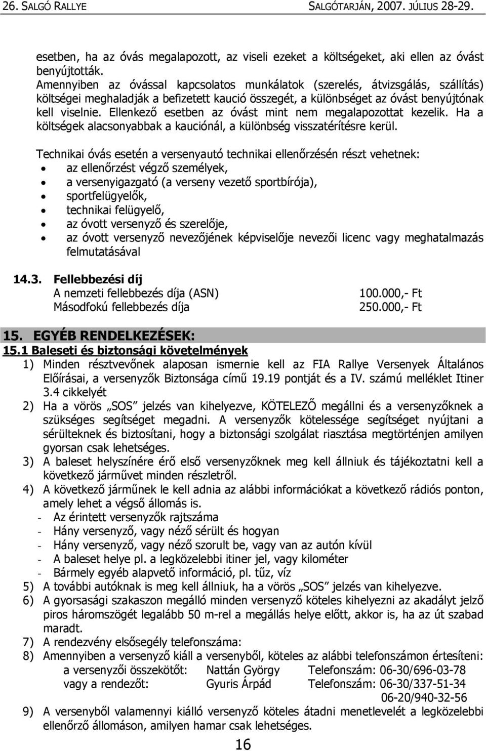 Ellenkező esetben az óvást mint nem megalapozottat kezelik. Ha a költségek alacsonyabbak a kauciónál, a különbség visszatérítésre kerül.