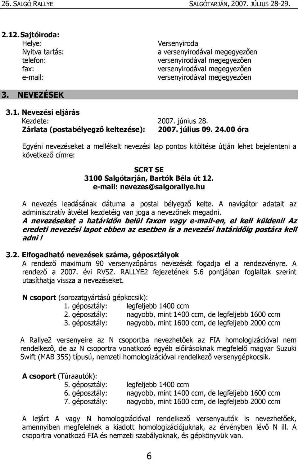 00 óra Egyéni nevezéseket a mellékelt nevezési lap pontos kitöltése útján lehet bejelenteni a következő címre: SCRT SE 3100 Salgótarján, Bartók Béla út 12. e-mail: nevezes@salgorallye.