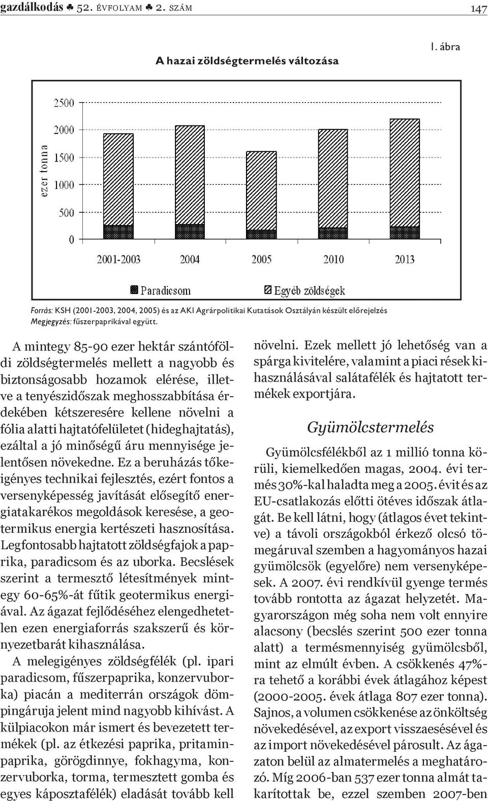 hajtatófelületet (hideghajtatás), - igényes technikai fejlesztés, ezért fontos a energiatakarékos megoldások keresése, a geotermikus energia kertészeti hasznosítása.