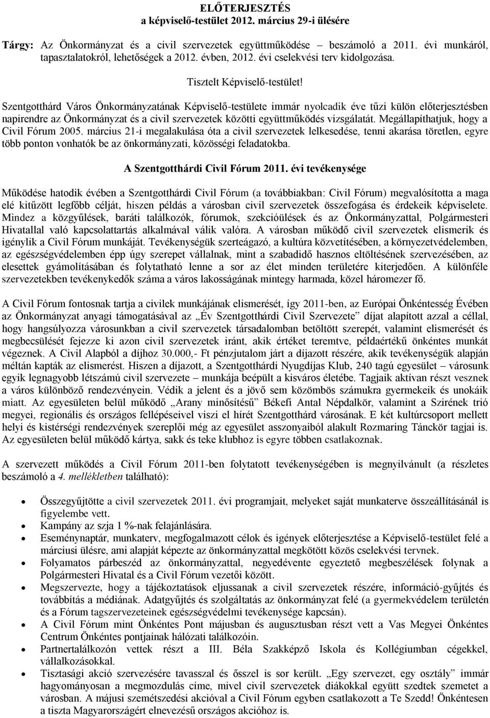 Szentgotthárd Város Önkormányzatának Képviselő-testülete immár nyolcadik éve tűzi külön előterjesztésben napirendre az Önkormányzat és a civil szervezetek közötti együttműködés vizsgálatát.